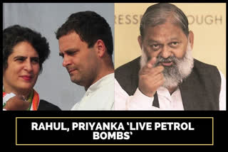 Anil Vij  Rahul, Priyanka ‘live petrol bombs’  Priyanka Gandhi Vadra  Rahul Gandhi  CAA protest  Anti-CAA protests  രാഹുല്‍ ഗാന്ധിയും പ്രിയങ്ക ഗാന്ധിയും തത്സമയ പ്രെട്രോള്‍ ബോംബുകളെന്ന് ഹരിയാന മന്ത്രി  Haryana minister calls Priyanka and Rahul 'live petrol bombs'