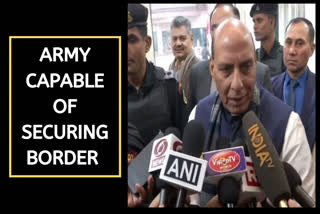 Army capable of securing borders'  Indian Army  Rajnath Singh  അതിര്‍ത്തികള്‍ സുരക്ഷിതമാക്കാന്‍ സൈന്യം പ്രാപ്തരെന്ന് രാജ്‌നാഥ് സിം  latest new delhi