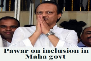 Ajit Pawar on inclusion in Maha govt  NCP leader Ajit Pawar  Uddhav Thackeray-led Maharashtra government  Devendra Fadnavis  അജിത്ത് പവാര്‍  ഉദ്ധവ് താക്കറെ സര്‍ക്കാര്‍  മഹാ വികാസ് അഖാഡി