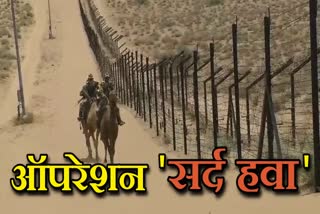 जैसलमेर न्यूज, jaisalmer latest news, Operation 'sard hwaa',  ऑपरेशन 'सर्द हवा, भारत-पाक बॉर्डर, Indo-Pak border in jaisalmer, बीएसएफ ऑपरेशन, BSF operation,