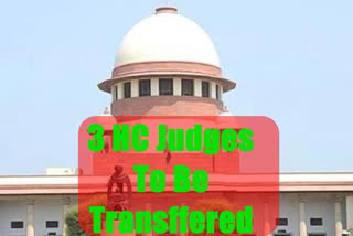 As per SC collegium, thee Judges to be transferred