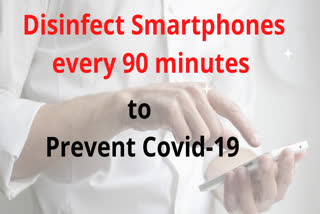 Disinfect your smartphone every 90 mins to prevent COVID-19