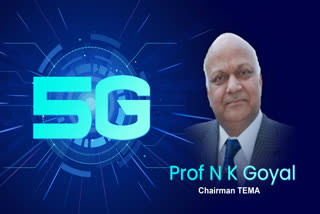 "As of now do not worry for 5G, be happy with 3G or 4G", Prof N K Goyal, Chairman TEMA