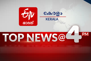 Top News @4 PM]  ഈ മണിക്കൂറിലെ പത്ത് പ്രധാന വാര്‍ത്തകൾ  പ്രധാന വാര്‍ത്തകൾ ഒറ്റനോട്ടത്തില്‍  etv bharat top news  etv bharat breaking news  ഇടിവി ഭാരത് പ്രധാനവാർത്തകൾ