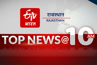 top 10 news of Rajasthan, राजस्थान की टॉप 10 खबरें