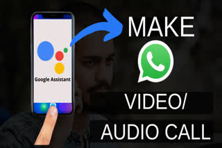 google assistant whatsapp video/ audio call