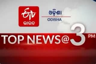 TOP NEWS@3PM: ଦେଖନ୍ତୁ ବର୍ତ୍ତମାନର ବଡ ଖବର