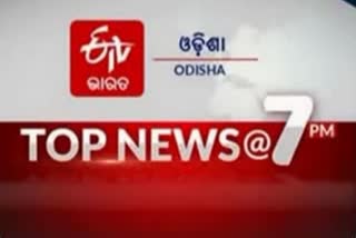 TOP NEWS @7PM: ଦେଖନ୍ତୁ ବର୍ତ୍ତମାନର ବଡ ଖବର