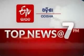 TOP NEWS@7PM, ଦେଖନ୍ତୁ ବର୍ତ୍ତମାନର ବଡ ଖବର