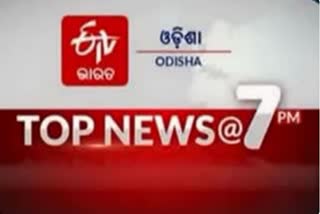 TOP NEWS@7PM: ଦେଖନ୍ତୁ ବର୍ତ୍ତମାନର ବଡ ଖବର