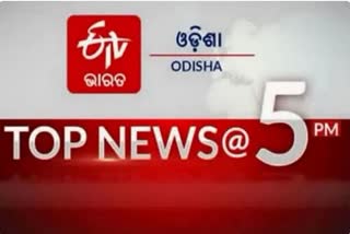 TOP NEWS @5PM: ଦେଖନ୍ତୁ ବର୍ତ୍ତମାନର ବଡଖବର