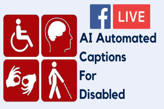 Facebook Live , AI automated captions for the disabled