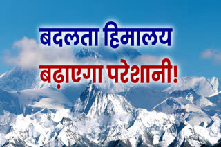 changing-nature-of-himalayas-may-increase-problems-in-future