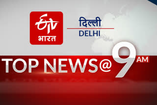 delhi top ten news till 9 am