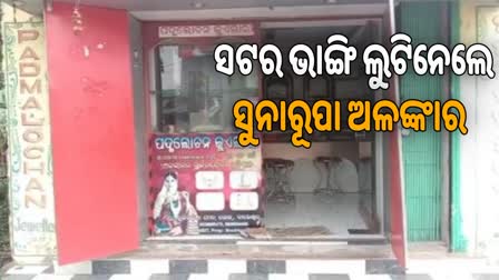 ଗହଣା ଦୋକାନ ସଟର କାଟି ଲୁଟିନେଲେ ସୁନାରୂପା