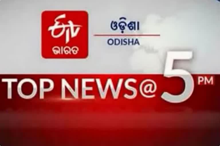 TOP NEWS @5PM: ଦେଖନ୍ତୁ ବର୍ତ୍ତମାନର ବଡ଼ ଖବର