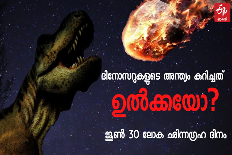 World Asteroid day  dinosaur extinction  dinosaur extinction and asteroids  ലോക ഛിന്നഗ്രഹ ദിനം  ജൂൺ 30 ഛിന്നഗ്രഹദിനം  ദിനോസറുകളുടെ വംശനാശം  ഛിന്നഗ്രഹങ്ങളും ദിനോസർ വംശനാശവും