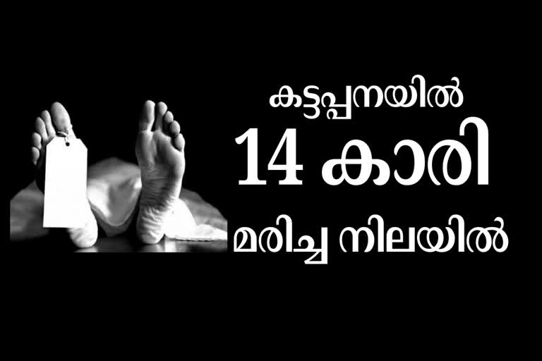 Kattappana  14-yea old girl  കട്ടപ്പന  14 വയസുകാരി മരിച്ച നിലയില്‍  കടപ്പന ആത്മഹത്യ  കട്ടപ്പന ആത്മഹത്യാ വാര്‍ത്ത  കട്ടപ്പനയില്‍ വിദ്യാര്‍ഥിനി മരിച്ചു