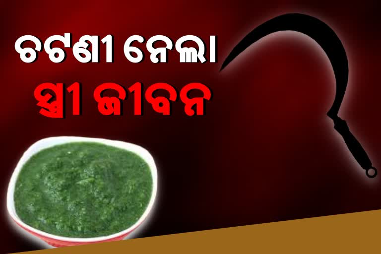 ଚଟଣୀ ହୋଇନଥିଲା ସ୍ବାଦିଷ୍ଟ, ସ୍ବାମୀ ଚୋଟରେ ଗଲା ପତ୍ନୀ ଜୀବନ