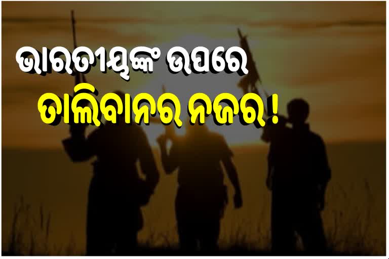 ତାଲିବାନ ଔଦ୍ଧତାମୀ: ଆଫଗାନିସ୍ତାନରେ ଥିବା ଭାରତୀୟଙ୍କୁ କରିପାରେ ଅପହରଣ