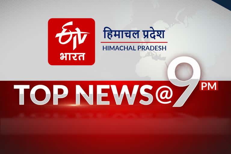 हिमाचल प्रदेश की 10 बड़ी खबरें @ 9PM