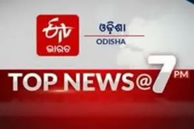 TOP NEWS@7PM: ଦେଖନ୍ତୁ ବର୍ତ୍ତମାନର ବଡ ଖବର