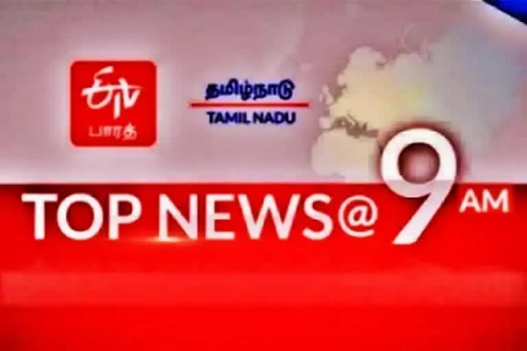 top ten news at 9 am  top ten  top news  top ten news  tamil nadu news  tamilnadu latest news  latest news  news update  தமிழ்நாடு செய்திகள்  முக்கியச் செய்திகள்  இன்றைய செய்திகள்  இன்றைய முக்கியச் செய்திகள்  செய்திச் சுருக்கம்