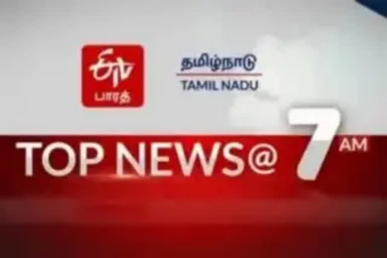 top ten news at 7 am  top ten news  top ten  top news  latest news  tamilnadu latest news  tamilnadu news  news update  today news  morning news  தமிழ்நாடு செய்திகள்  இன்றைய செய்திகள்  இன்றைய முக்கியச் செய்திகள்  முக்கியச் செய்திகள்  காலை செய்திகள்  செய்திச் சுருக்கம்