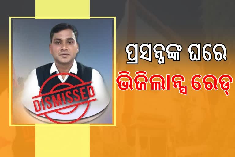 ଗିରଫ ପ୍ରସନ୍ନ ବେହେରାଙ୍କ ଘରେ ଭିଜିଲାନ୍ସ ରେଡ୍