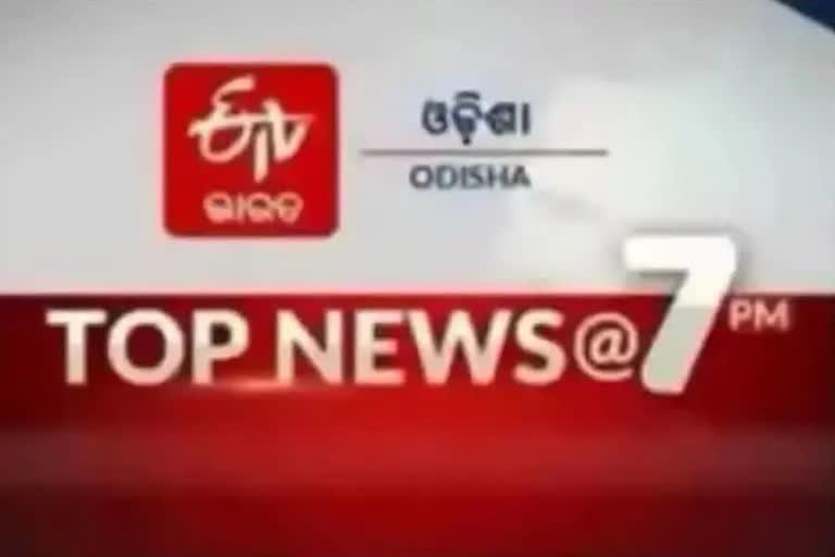 TOP NEWS@7PM: ଦେଖନ୍ତୁ ବର୍ତ୍ତମାନର ବଡ ଖବର