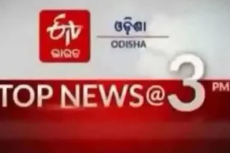 TOP NEWS@3PM: ଦେଖନ୍ତୁ ବର୍ତ୍ତମାନର ବଡ ଖବର