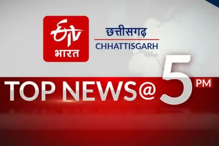 TOP TEN NEWS OF CHHATTISGARH TILL 5 PM