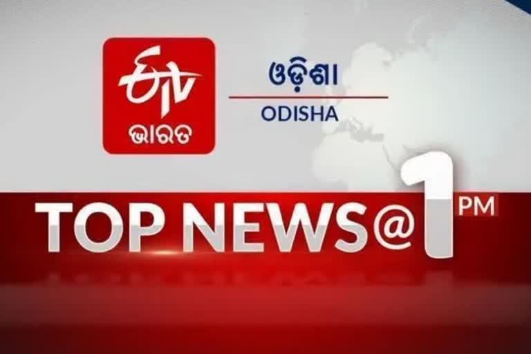 TOP NEWS@1PM: ଦେଖନ୍ତୁ ବର୍ତ୍ତମାନର ବଡ ଖବର