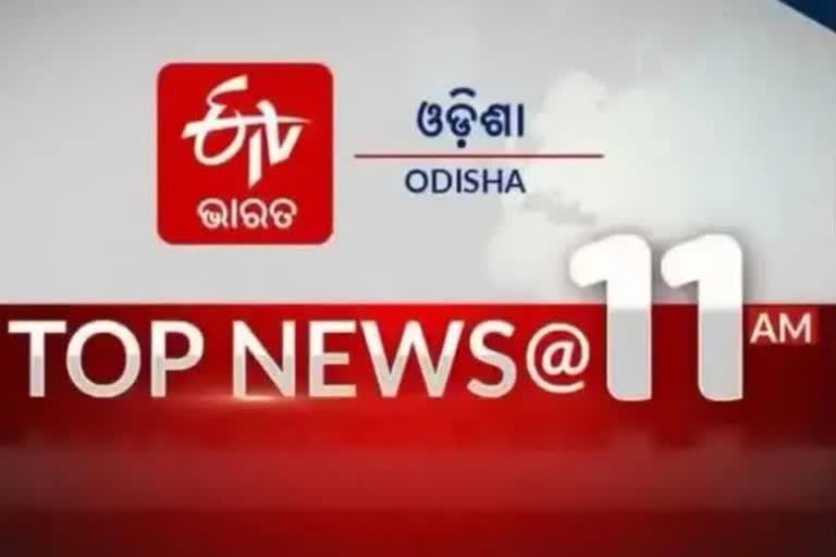 TOP NEWS@11AM: ଦେଖନ୍ତୁ ବର୍ତ୍ତମାନର ବଡ ଖବର