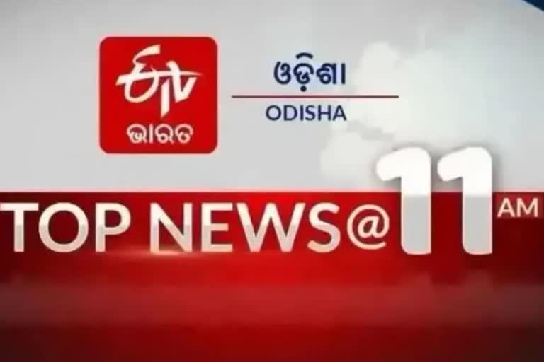 TOP NEWS @11AM: ଦେଖନ୍ତୁ ବର୍ତ୍ତମାନର ବଡ ଖବର