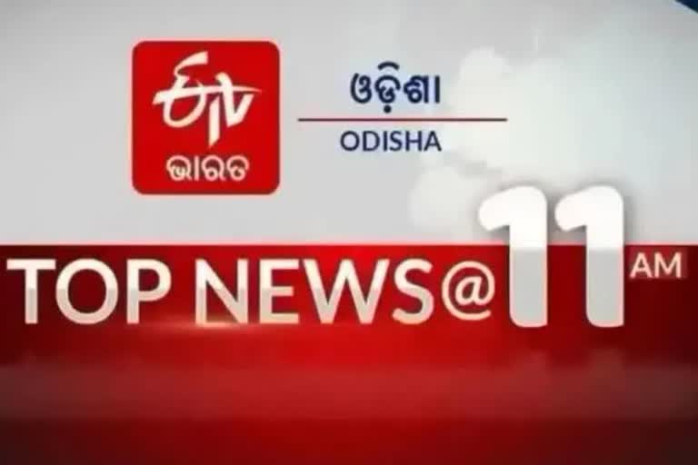 TOP NEWS @11AM: ଦେଖନ୍ତୁ ବର୍ତ୍ତମାନର ବଡ ଖବର