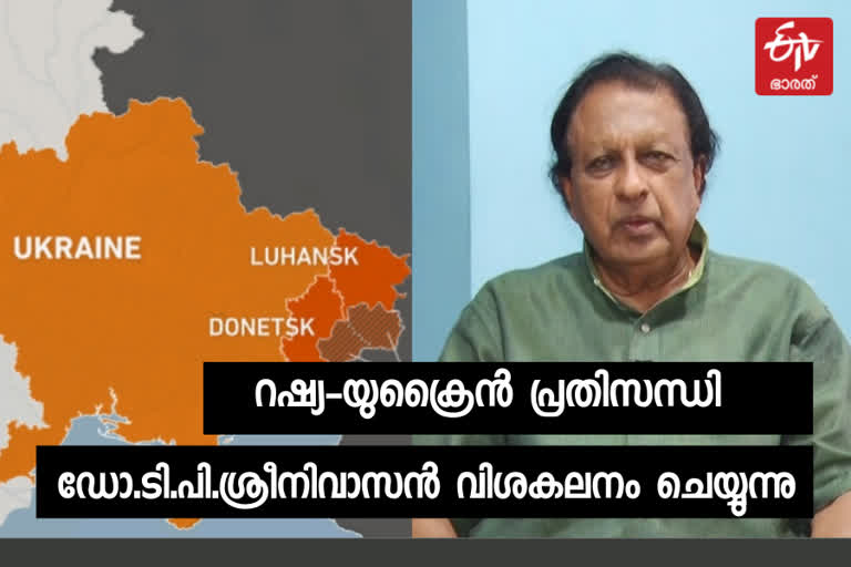 റഷ്യ-ഉക്രൈന്‍ സംഘര്‍ഷം യുദ്ധത്തിലേക്ക് നീങ്ങില്ല  ഡോ.ടി.പി.ശ്രീനിവാസന്‍  ചൈന-റഷ്യ കൂട്ടുകെട്ട് ഇന്ത്യക്ക് തിരിച്ചടി  പഴയ സോവിയറ്റ് യൂണിയനെ പ്രതാപത്തിലെത്തിക്കാനുള്ള റഷ്യയുടെ നീക്കം  Indian diplomat T P sreenivasan updates  China-Russia alliance setback for India  Soviet Union