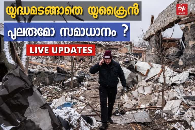 Russia-Ukraine war live  war live updates  റഷ്യ-യുക്രൈന്‍ യുദ്ധം  തത്സമയ വിവരങ്ങള്‍  യുദ്ധ വാര്‍ത്തകള്‍