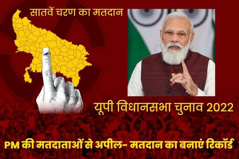 pm modi appeal to voters vote in record numbers in 7th phase polling in up  Lucknow latest news  etv bharat up news  UP Assembly Election 2022  यूपी का सियासी रण 2022  UP Assembly Elections 2022  PM की मतदाताओं से अपील  मतदान का बनाएं रिकॉर्ड  pm modi appeal to voters  vote in record numbers  7th phase polling in up  यूपी विधानसभा चुनाव  प्रधानमंत्री नरेंद्र मोदी  54 विधानसभा सीट  संसदीय सीट वाराणसी