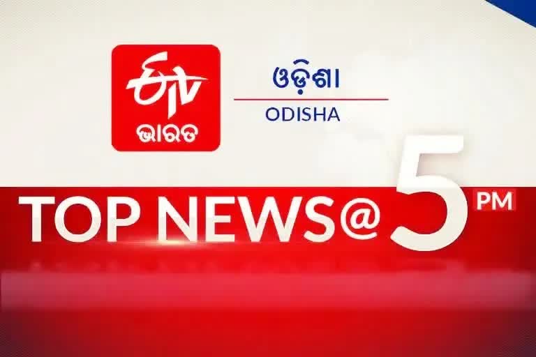 TOP NEWS@5PM: ଦେଖନ୍ତୁ ବର୍ତ୍ତମାନର ବଡ଼ ଖବର