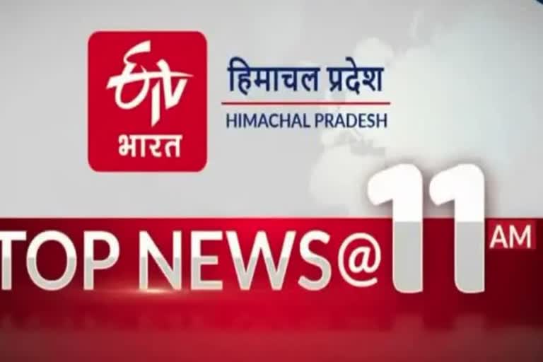 TOP TEN NEWS OF HIMACHAL PRADESH TILL 11AM