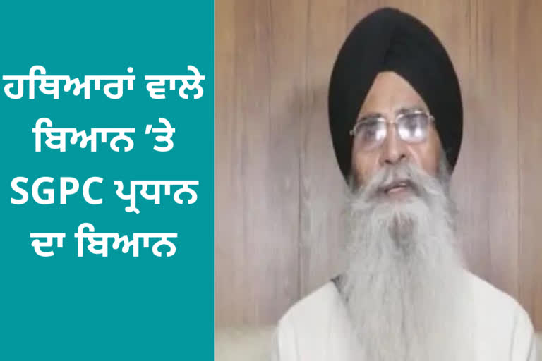 ਹਥਿਆਰਾਂ ਵਾਲੇ ਬਿਆਨ ’ਤੇ SGPC ਦਾ ਬਿਆਨ