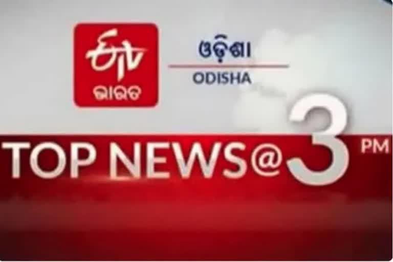 TOP NEWS@3PM, ଦେଖନ୍ତୁ ବର୍ତ୍ତମାନର ବଡ ଖବର