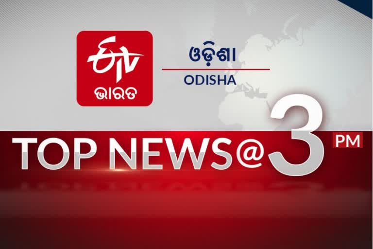 TOP NEWS@3PM: ଦେଖନ୍ତୁ ବର୍ତ୍ତମାନର ବଡ ଖବର