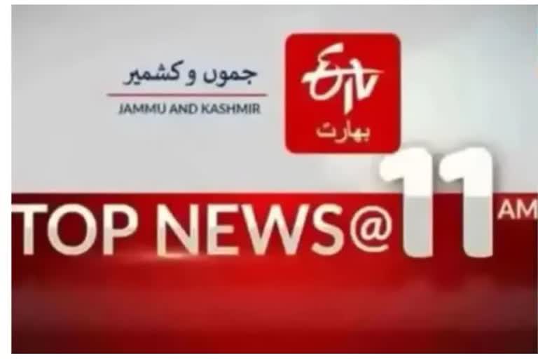 JK Top news : صبح 11 بجے تک کی اہم خبریں