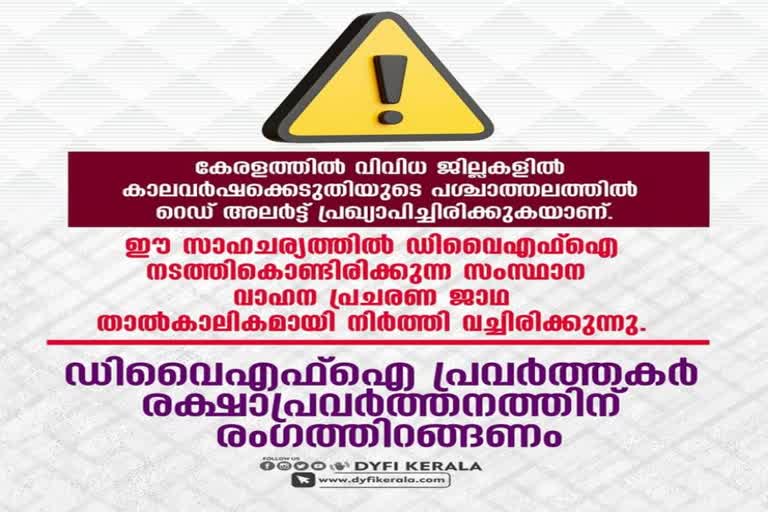 സംസ്ഥാന ജാഥകള്‍ നിര്‍ത്തി വെച്ചു  ഡിവൈഎഫ്ഐ  DYFI rally postponded due to heavy rain  ഡിവൈഎഫ്ഐ റാലി  DYFI rally  heavy rain  തെക്കൻ മേഖലാ ജാഥ  വടക്കൻ ജാഥ  കേരള സംസ്ഥാന മത്സ്യത്തൊഴിലാളി ഫെഡറേഷന്‍