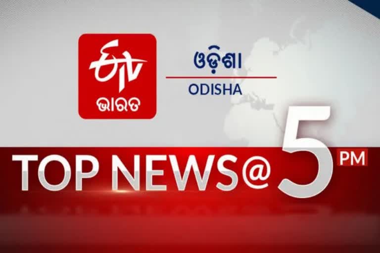 TOP NEWS@5PM: ଦେଖନ୍ତୁ ବର୍ତ୍ତମାନର ବଡ଼ ଖବର