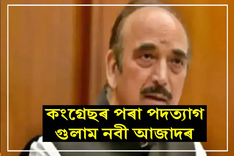 কংগ্ৰেছৰ পৰা পদত্যাগ বৰ্ষীয়ান নেতা গুলাম নবী আজাদৰ