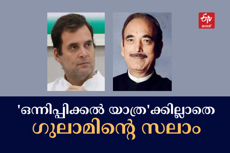 ഗുലാം നബി ആസാദിന്‍റെ രാജി  Resignation of Ghulam Nabi Azad  ഭാരത് ജോഡോ യാത്ര  Bharat Jodo Yatra  Ghulam Nabi Azad Resignation  Ghulam Nabi Azad  Ghulam Nabi Azad Resignation Congress situation  ആസാദിലെങ്കിലും പഠിക്കുമോ പാര്‍ട്ടി  ഗുലാം നബി ആസാദ്  കശ്‌മീര്‍ പ്രചാരണ സമിതി അധ്യക്ഷ സ്ഥാനം  Chairmanship of Kashmir Campaign Committee  ഗുലാം നബി  Ghulam Nabi