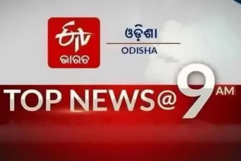 TOP NEWS 9AM: ଦେଖନ୍ତୁ ବର୍ତ୍ତମାନର ବଡ଼ ଖବର